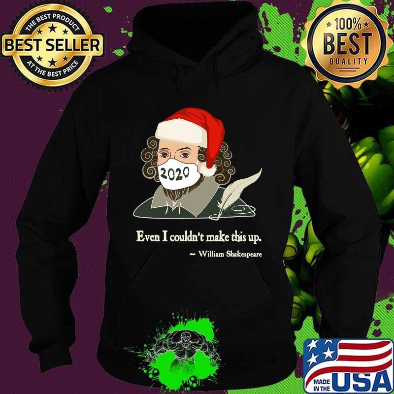 Even I Couldn't Make This Up Shakespeare In Mask Santa Hat Xmas Shirt Hoodie Even I Couldn't Make This Up Shakespeare In Mask Santa Hat Xmas Shirt Hoodie