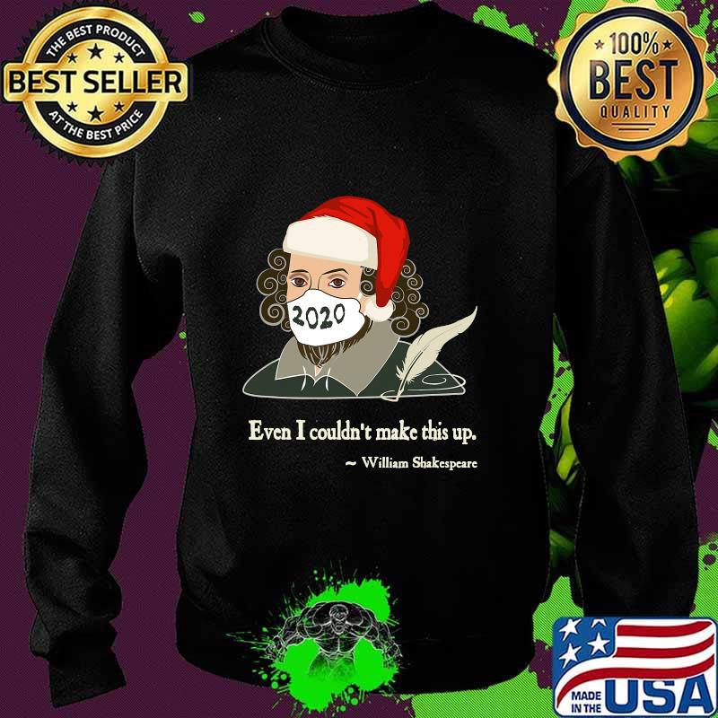 Even I Couldn't Make This Up Shakespeare In Mask Santa Hat Xmas Shirt Sweater Even I Couldn't Make This Up Shakespeare In Mask Santa Hat Xmas Shirt Sweater