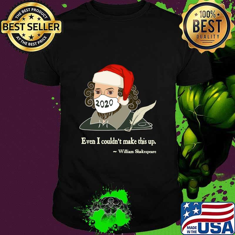 Even I Couldn't Make This Up Shakespeare In Mask Santa Hat Xmas Shirt