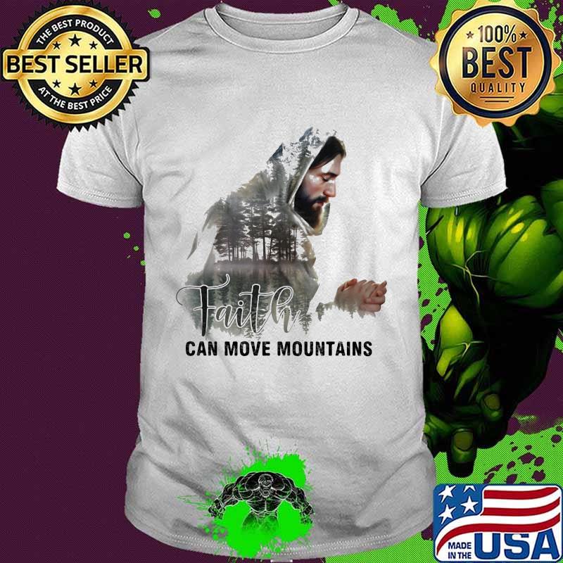 Faith Can Move Mountains Jesus Shirt