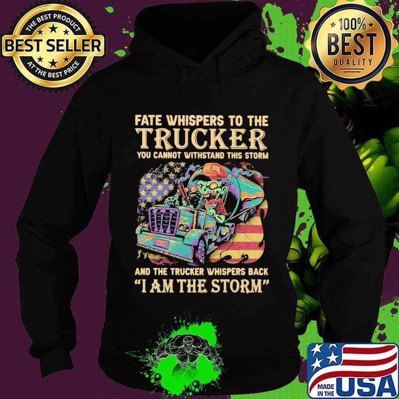Fate Whispers To The Trucker You Cannot Withstand This Storm And The Trucker Back I Am The Storm Skull Usa Flag Shirt Hoodie Fate Whispers To The Trucker You Cannot Withstand This Storm And The Trucker Back I Am The Storm Skull Usa Flag Shirt Hoodie