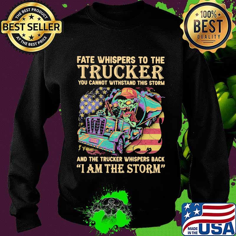 Fate Whispers To The Trucker You Cannot Withstand This Storm And The Trucker Back I Am The Storm Skull Usa Flag Shirt Sweater Fate Whispers To The Trucker You Cannot Withstand This Storm And The Trucker Back I Am The Storm Skull Usa Flag Shirt Sweater