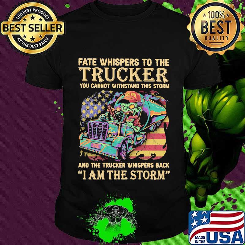 Fate Whispers To The Trucker You Cannot Withstand This Storm And The Trucker Back I Am The Storm Skull Usa Flag Shirt Fate Whispers To The Trucker You Cannot Withstand This Storm And The Trucker Back I Am The Storm Skull Usa Flag Shirt