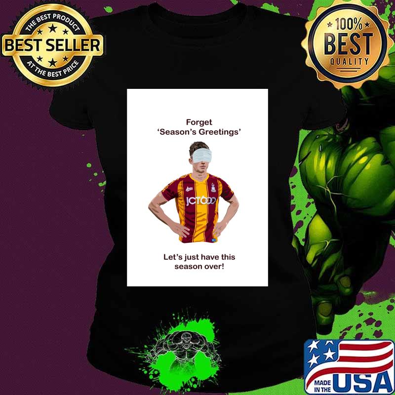 Forget Season’s Greetings Let’s Just Have This Season Over Bradford Covid Shirt Ladies tee Forget Season’s Greetings Let’s Just Have This Season Over Bradford Covid Shirt Ladies tee