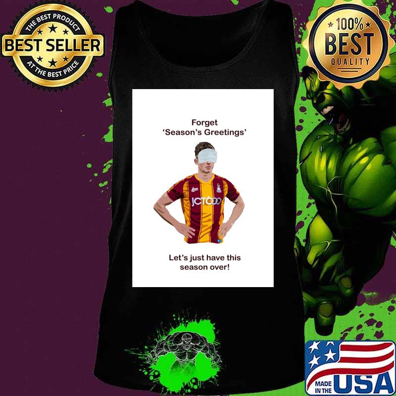 Forget Season’s Greetings Let’s Just Have This Season Over Bradford Covid Shirt Tank top Forget Season’s Greetings Let’s Just Have This Season Over Bradford Covid Shirt Tank top