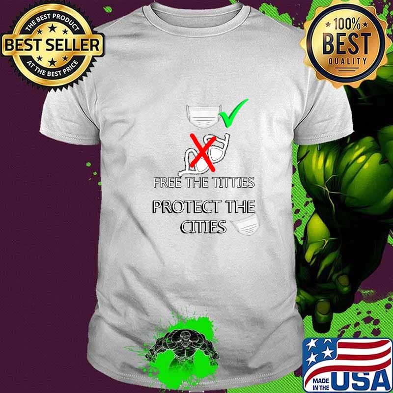 Free The Titties Protect The Cities 2020 Quote Wear The Masks Not The Bras Adult Humor Shirt