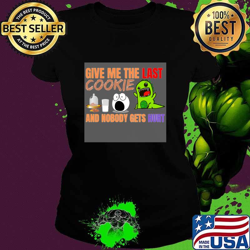 Give Me The Last Cookies And Nobody Gets Hurt Christmas Shirt Ladies tee Give Me The Last Cookies And Nobody Gets Hurt Christmas Shirt Ladies tee