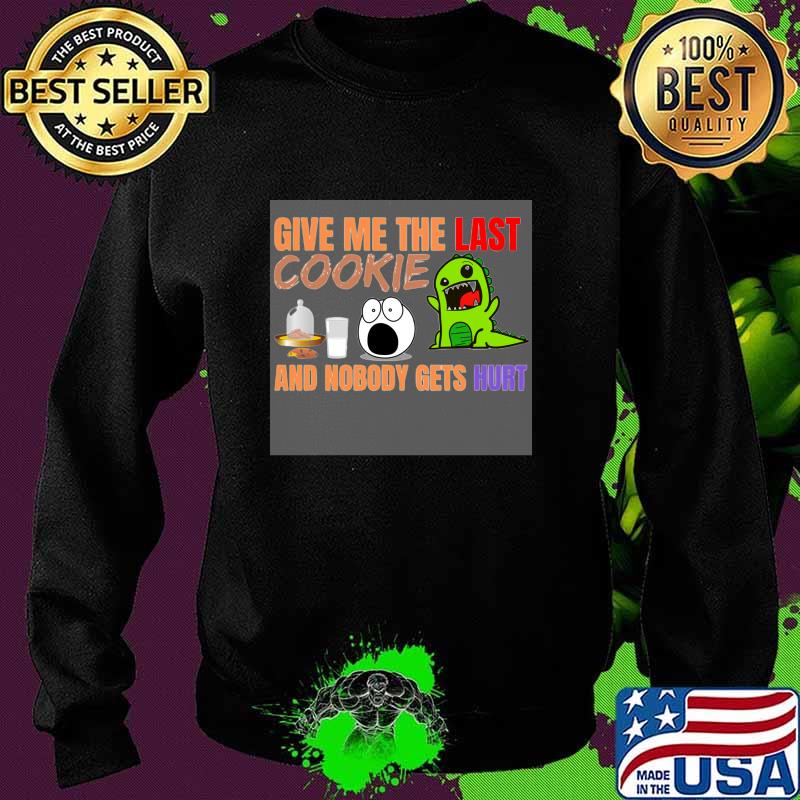 Give Me The Last Cookies And Nobody Gets Hurt Christmas Shirt Sweater Give Me The Last Cookies And Nobody Gets Hurt Christmas Shirt Sweater