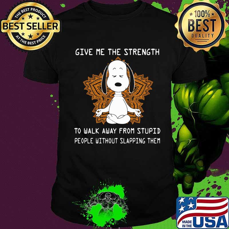 Give Me The Strength To Walk Away From Stupid People Without Slapping Them Snoopy Meditate Shirt