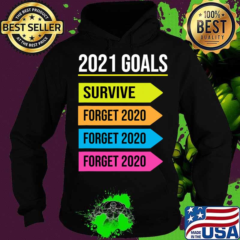Happy New Year 2021 Goals Goodbye 2020 Survive Forget 2020 Shirt Hoodie Happy New Year 2021 Goals Goodbye 2020 Survive Forget 2020 Shirt Hoodie