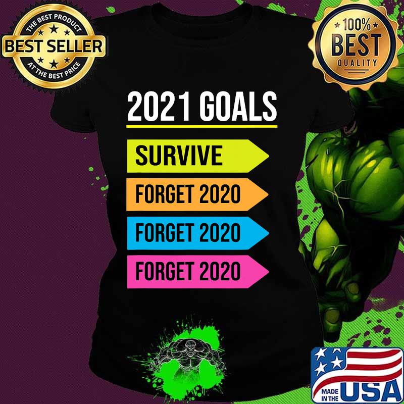 Happy New Year 2021 Goals Goodbye 2020 Survive Forget 2020 Shirt Ladies tee Happy New Year 2021 Goals Goodbye 2020 Survive Forget 2020 Shirt Ladies tee