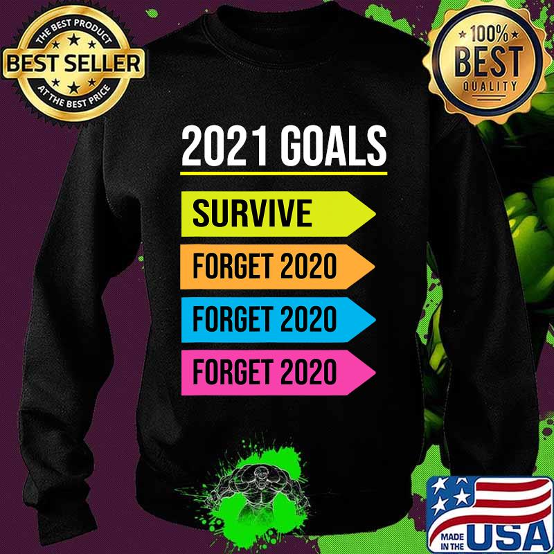 Happy New Year 2021 Goals Goodbye 2020 Survive Forget 2020 Shirt Sweater Happy New Year 2021 Goals Goodbye 2020 Survive Forget 2020 Shirt Sweater
