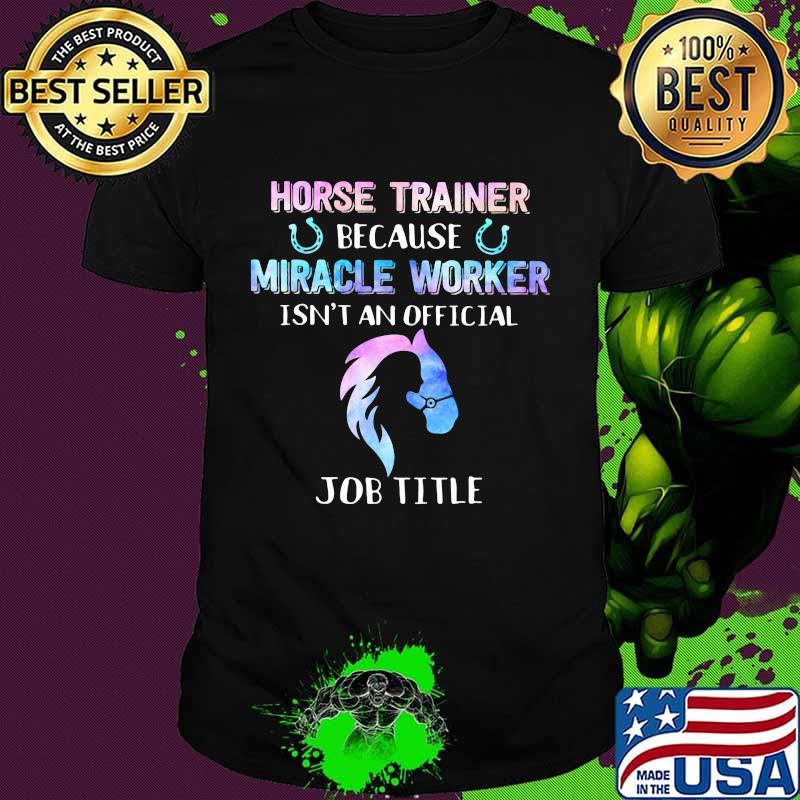 Horse Trainer Because Miracle Worker Isn’t An Official Shirt