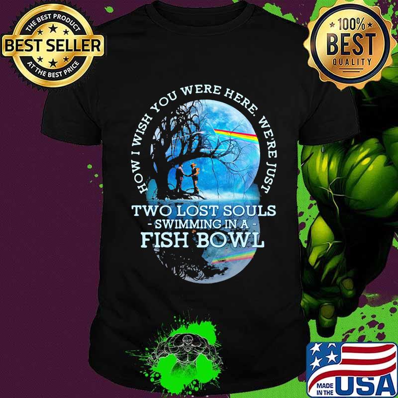 How I Wish You Were Here We’re Just Two Lost Souls Swimming In A Fish Bowl Lgbt Pink Floyd Shirt