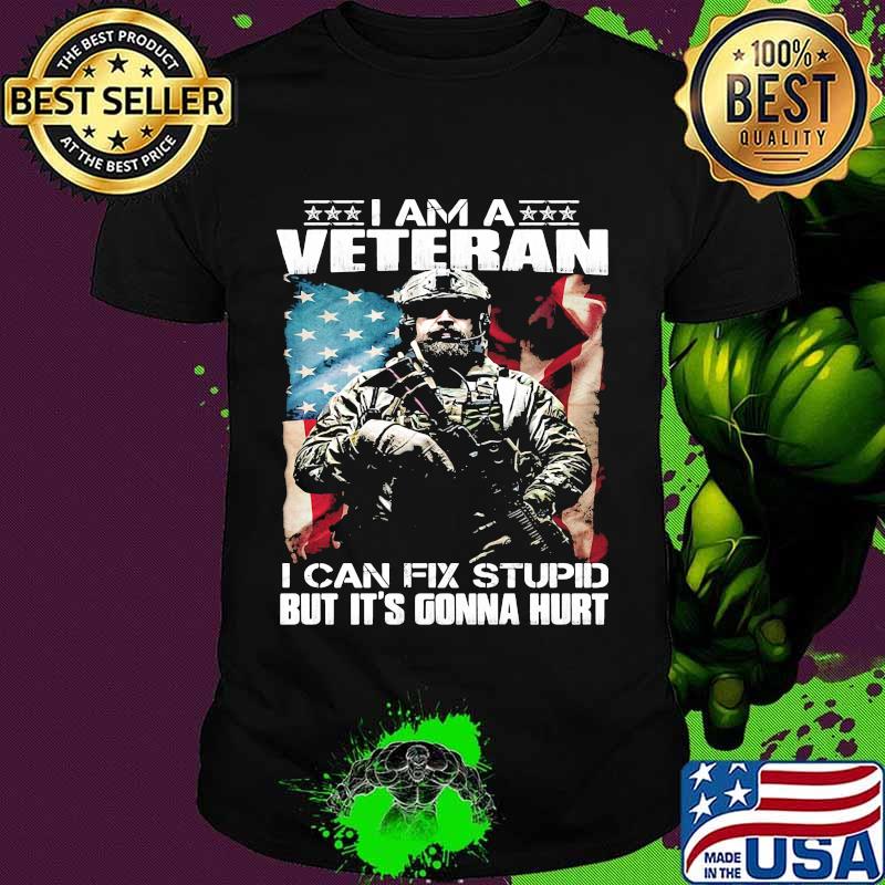 I Am A Veteran I Can Fix Stupid But It's Gonna Hurt Soldier American Flag Shirt