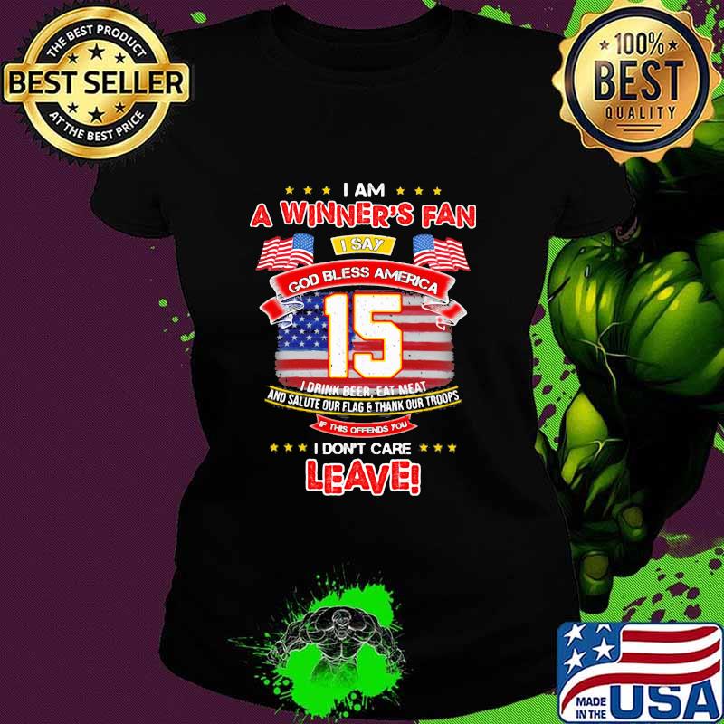 I Am A Winner’s Fan I Don’t Care Leave God Bless America 15 American Flag Shirt Ladies tee I Am A Winner’s Fan I Don’t Care Leave God Bless America 15 American Flag Shirt Ladies tee