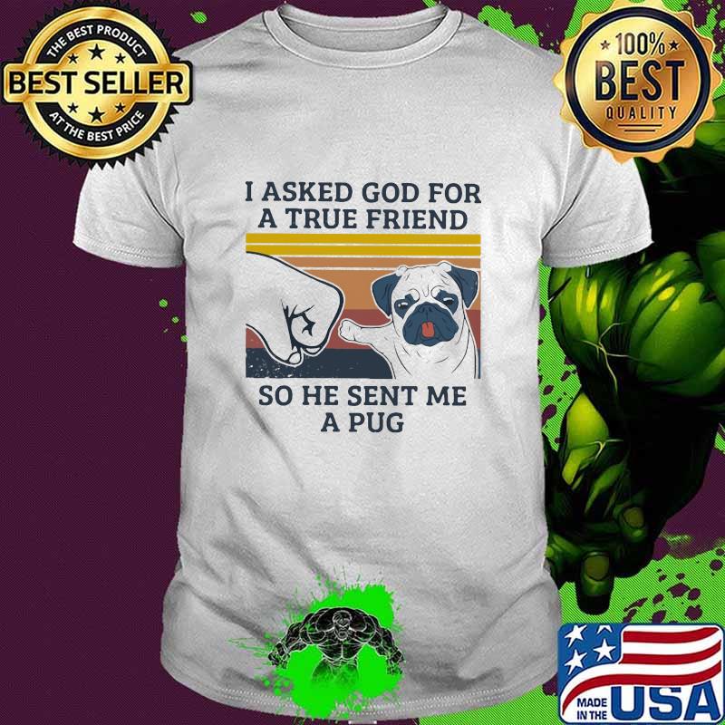 I Asked God For A True Friend So He Snet Me A Pug Vintage Shirt