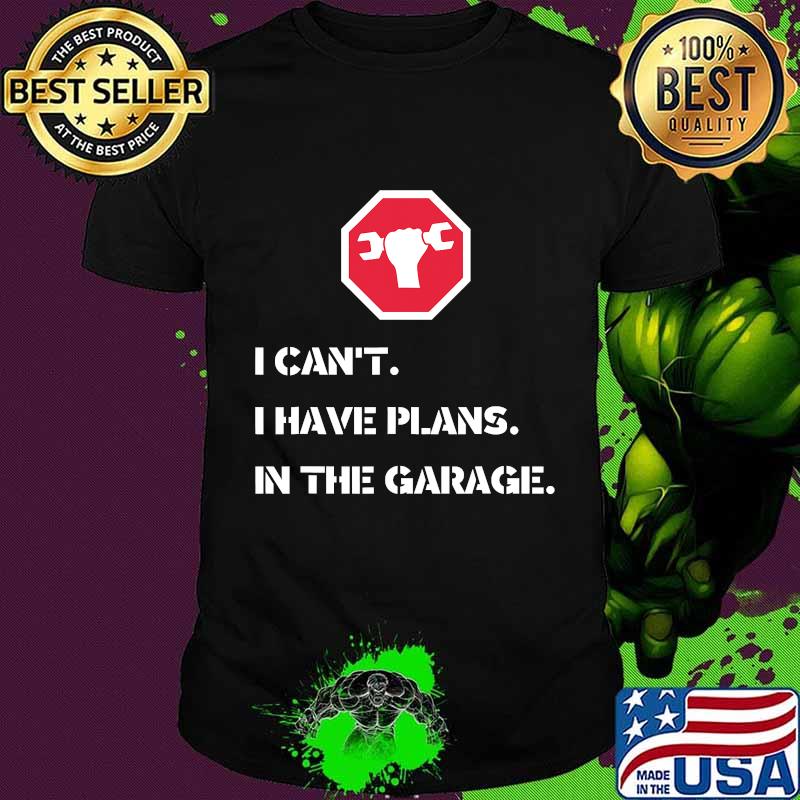 I Can't I Have Plans In The Garage Car Mechanic Shirt