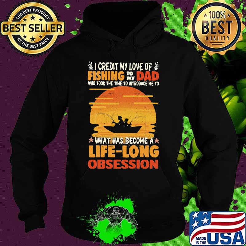 I Credit My Love Of Fishing To My Dad What Has Become A Life Long Obsession Sunset Shirt Hoodie I Credit My Love Of Fishing To My Dad What Has Become A Life Long Obsession Sunset Shirt Hoodie
