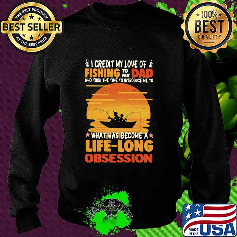 I Credit My Love Of Fishing To My Dad What Has Become A Life Long Obsession Sunset Shirt Sweater I Credit My Love Of Fishing To My Dad What Has Become A Life Long Obsession Sunset Shirt Sweater