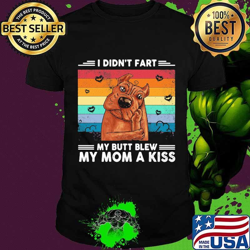 I Did't Fart My Butt Blew My Mom A Kiss Stupid Dog Vintage Shirt