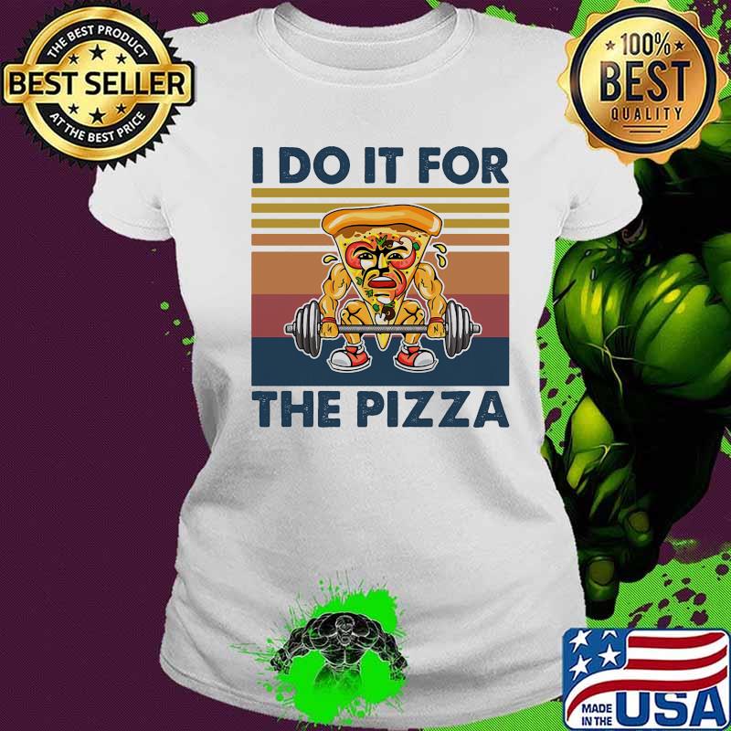I Do It For The Pizza Weight Lighting Vintage Shirt Ladies tee I Do It For The Pizza Weight Lighting Vintage Shirt Ladies tee