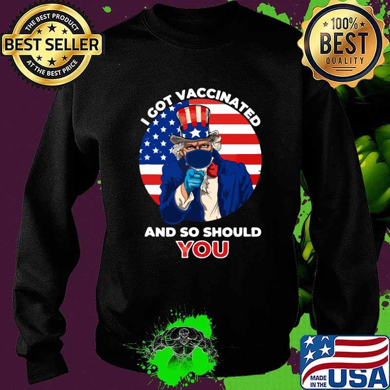 I Got Vaccinated And So Should You American flag Shirt Sweater I Got Vaccinated And So Should You American flag Shirt Sweater