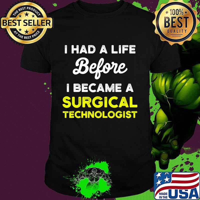 I Had A Life Before I Became A Surgical Technologist Scrub Tech Shirt