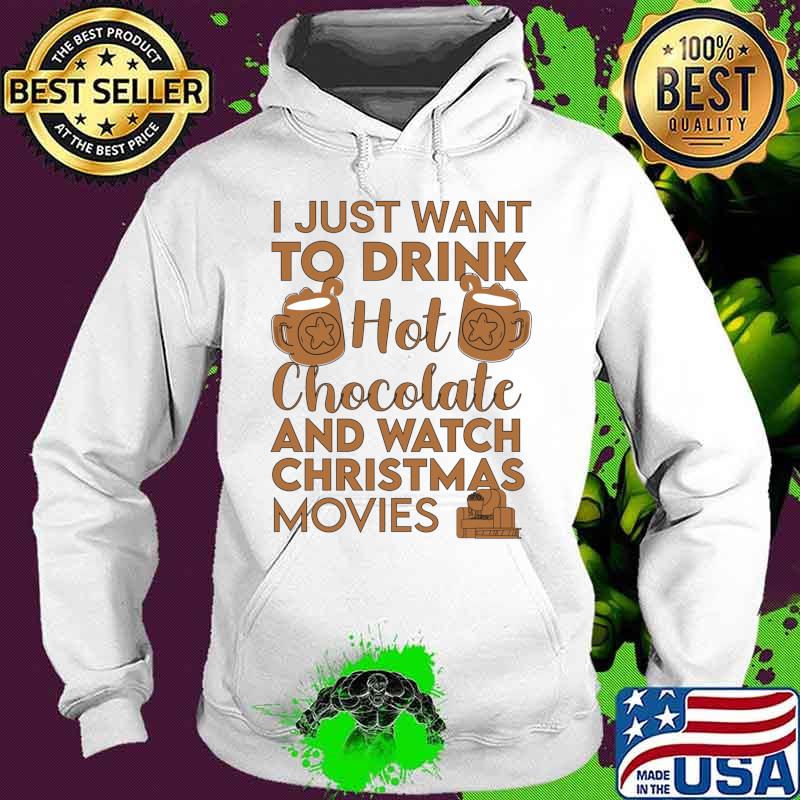 I Just Want To Drink Hot Chocolate And Watch Christmas Movies Quarantine Shirt Hoodie I Just Want To Drink Hot Chocolate And Watch Christmas Movies Quarantine Shirt Hoodie