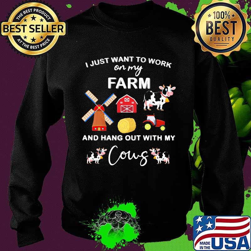 I Just Want To Work On My Farm And Hang Out With My Cows Shirt Sweater I Just Want To Work On My Farm And Hang Out With My Cows Shirt Sweater