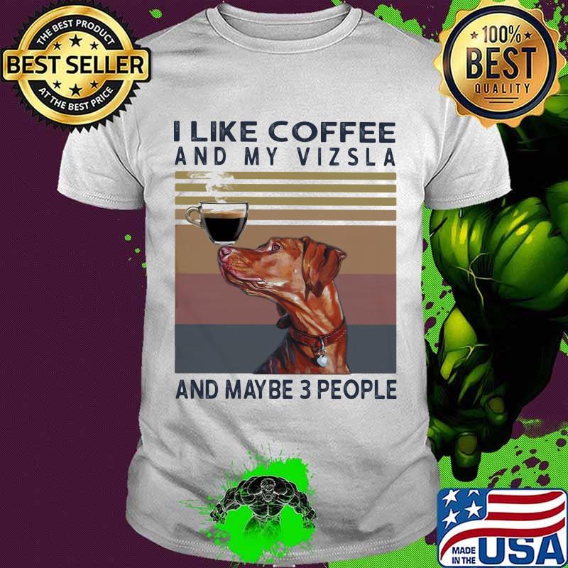 I Like Coffee And My Vizsla And Maybe 3 People Vintage Shirt
