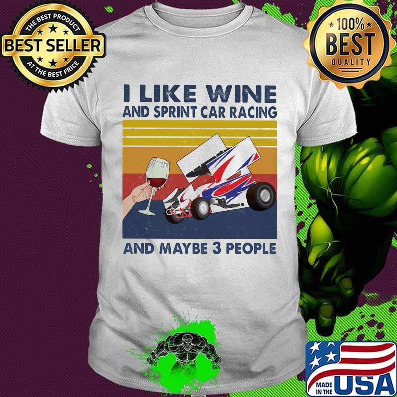 I Like Wine And Sprint Car Racing And Maybe 3 People Vintage Shirt