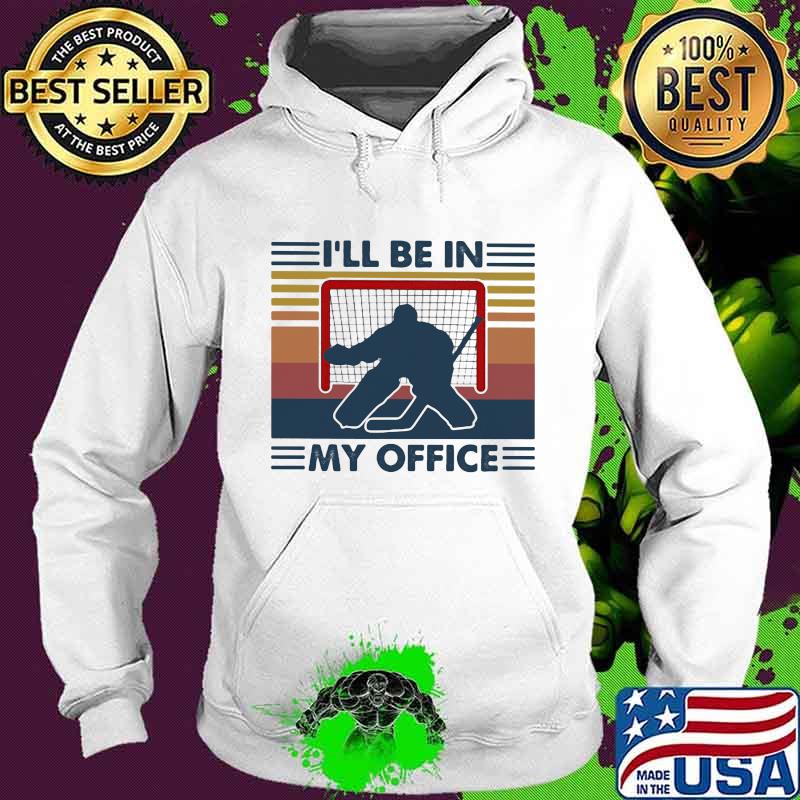 I'll Be In My Office Hockey Vintage Shirt Hoodie I'll Be In My Office Hockey Vintage Shirt Hoodie