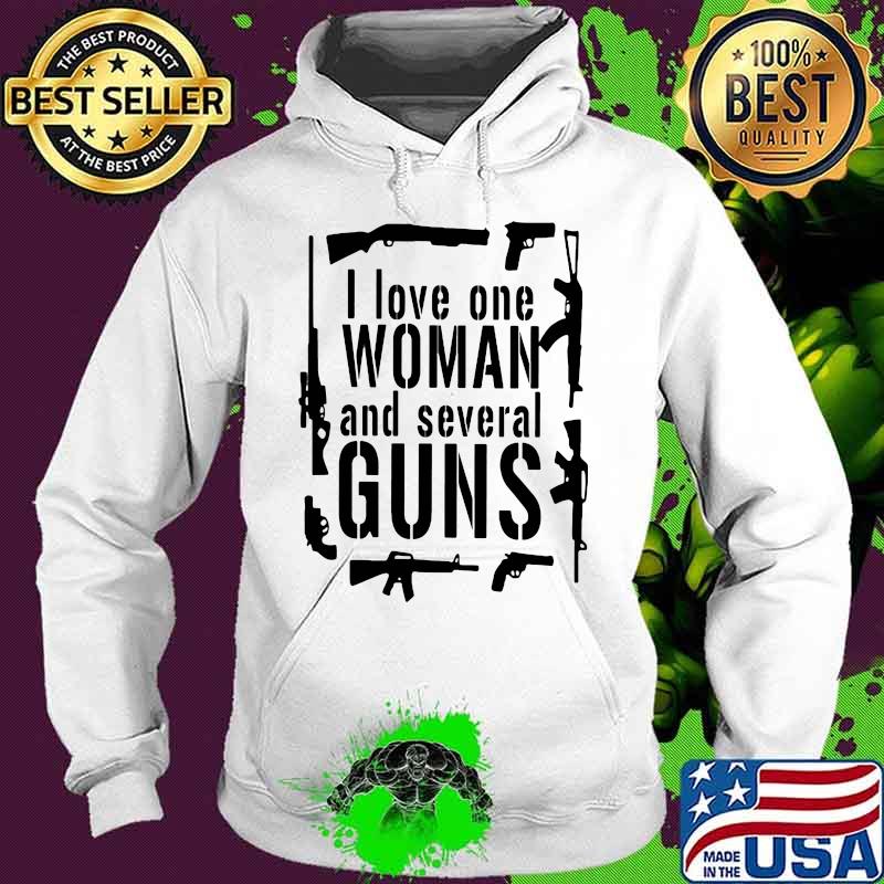 I Love One Woman And Several Guns Shirt Hoodie I Love One Woman And Several Guns Shirt Hoodie