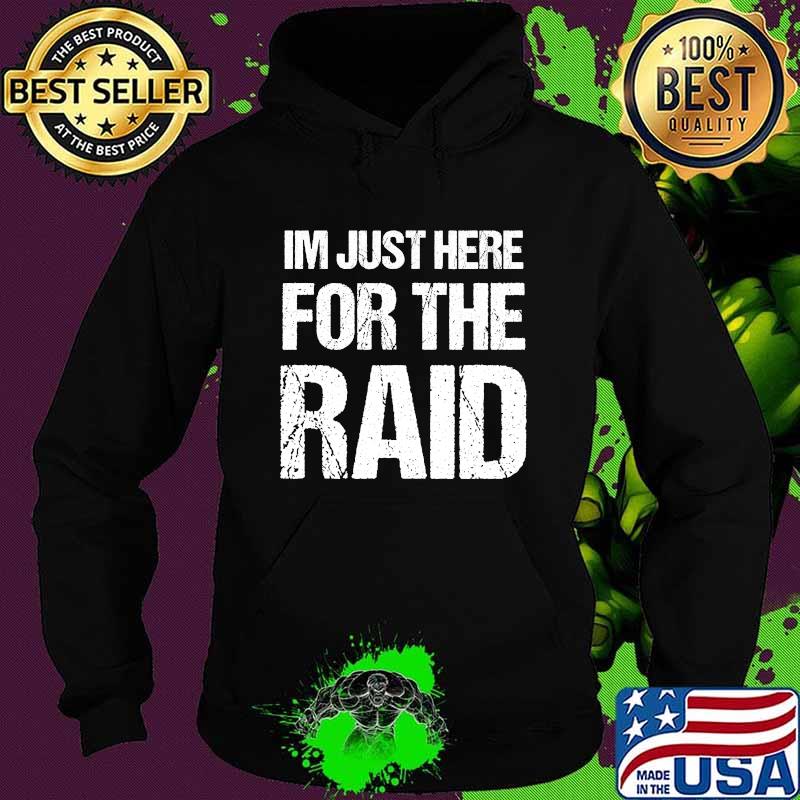 I'm Just Here For The Raid Gamer Shirt Hoodie I'm Just Here For The Raid Gamer Shirt Hoodie