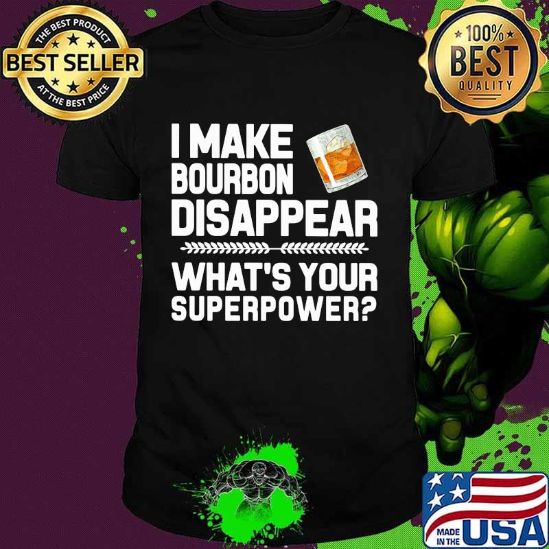 I Make Bourbon Disappear What's Your Superpower Shirt
