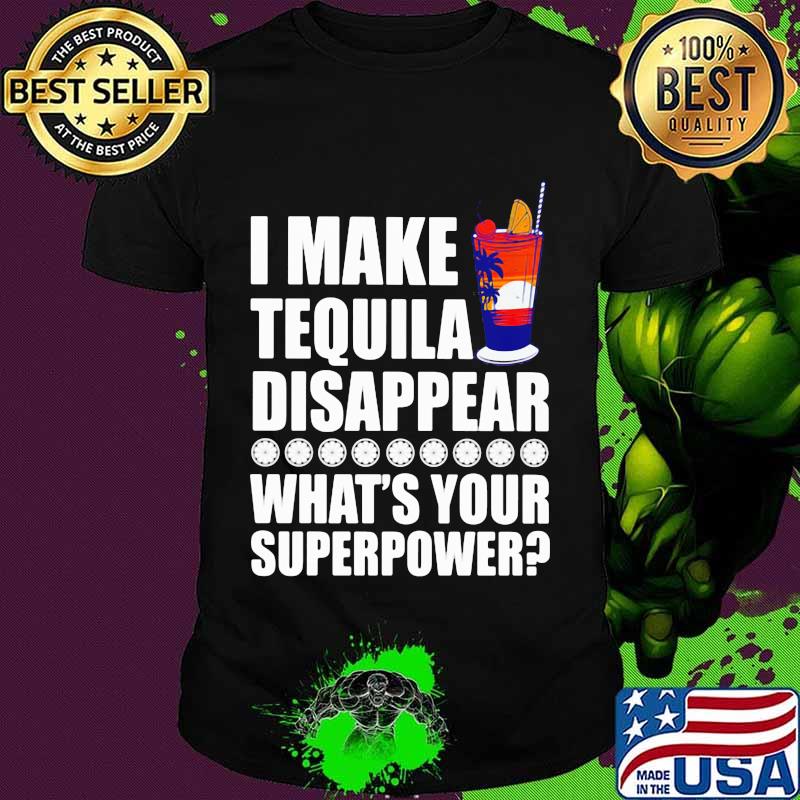 I Make TeQuila Disappear What's Your Superpower Cooktail Shirt