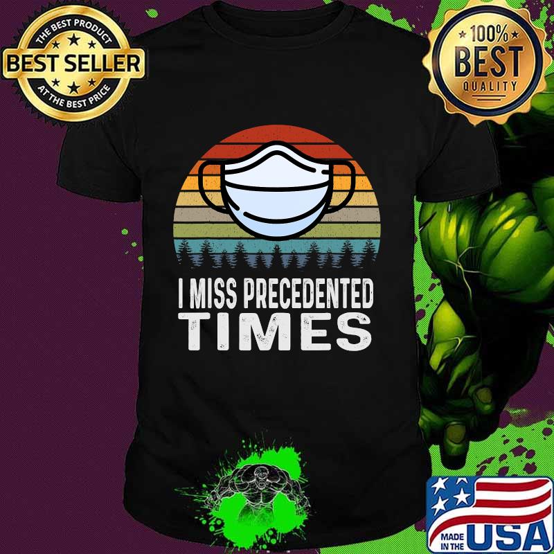 I Miss Precedented Times Mask Covid 19 Vintage Shirt