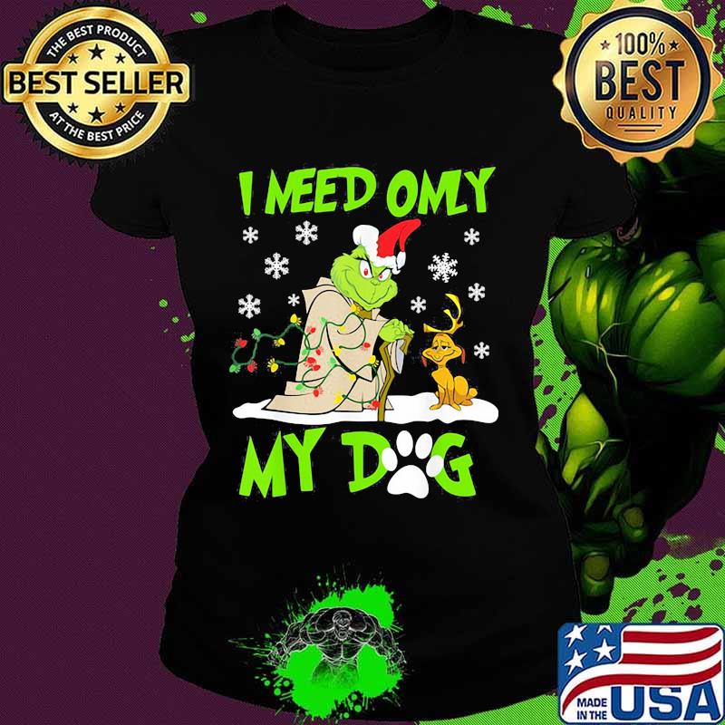 I Need Only My Dog Grinch Santa Reindeer Xmas Shirt Ladies tee I Need Only My Dog Grinch Santa Reindeer Xmas Shirt Ladies tee