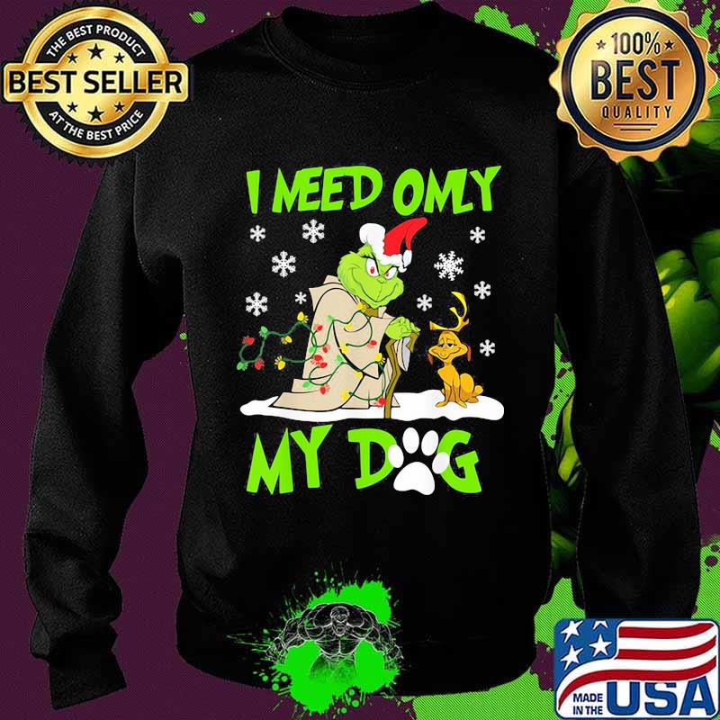 I Need Only My Dog Grinch Santa Reindeer Xmas Shirt Sweater I Need Only My Dog Grinch Santa Reindeer Xmas Shirt Sweater