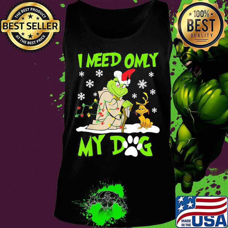 I Need Only My Dog Grinch Santa Reindeer Xmas Shirt Tank top I Need Only My Dog Grinch Santa Reindeer Xmas Shirt Tank top