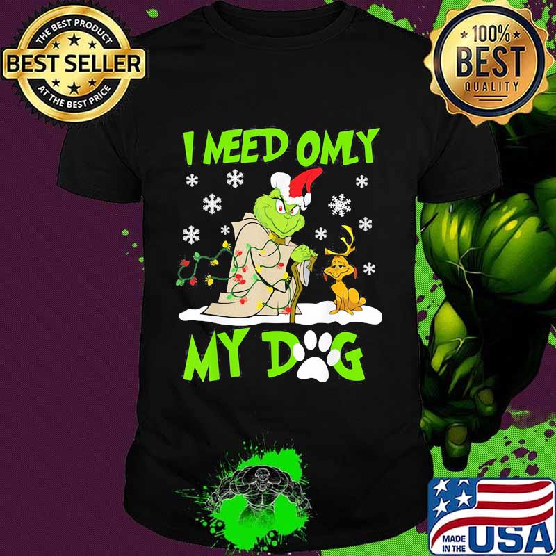I Need Only My Dog Grinch Santa Reindeer Xmas Shirt I Need Only My Dog Grinch Santa Reindeer Xmas Shirt