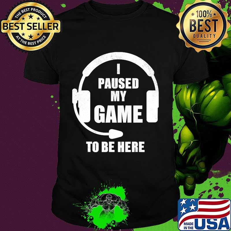 I Paused My Game To Be Here Headphone Gaming Shirt
