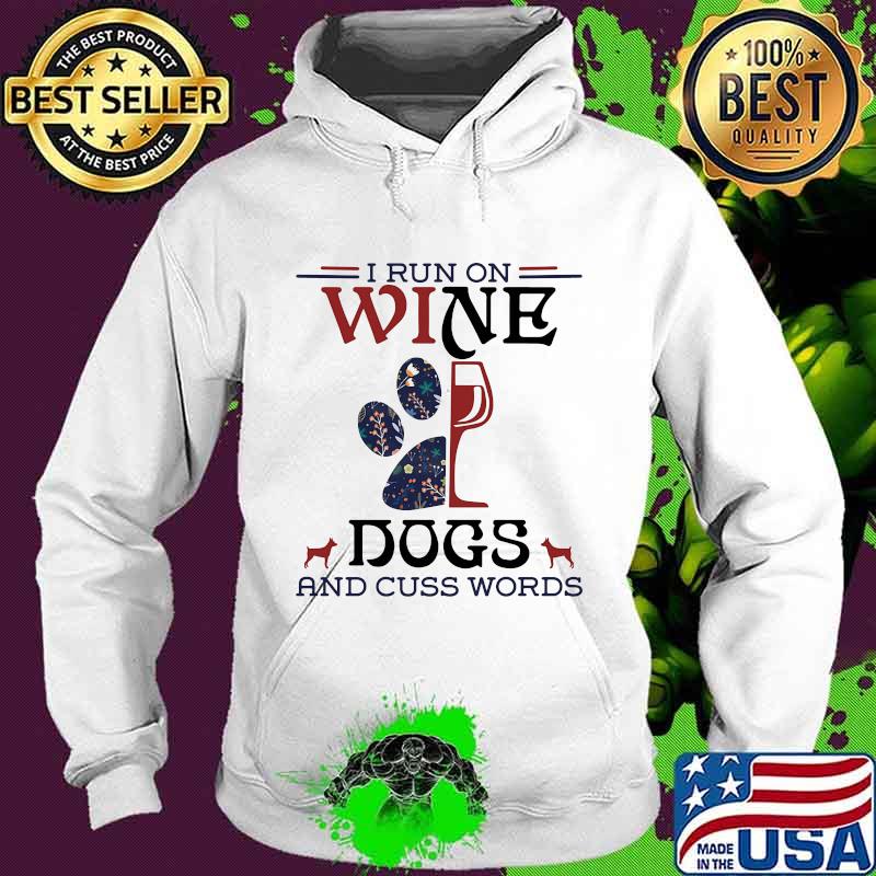 I Run On Wine Dogs And Cuss Words Quote Shirt Hoodie I Run On Wine Dogs And Cuss Words Quote Shirt Hoodie