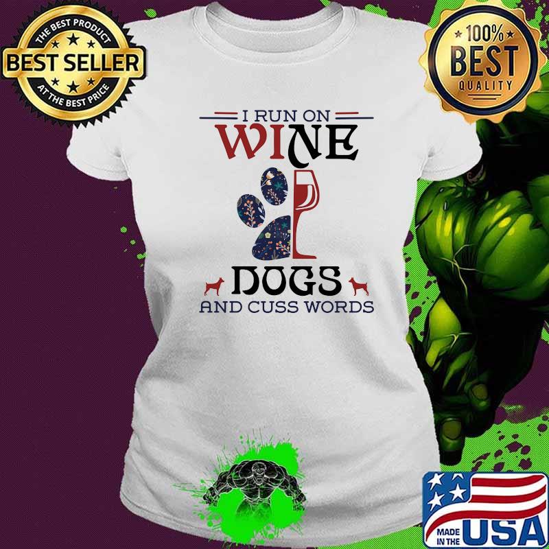 I Run On Wine Dogs And Cuss Words Quote Shirt Ladies tee I Run On Wine Dogs And Cuss Words Quote Shirt Ladies tee