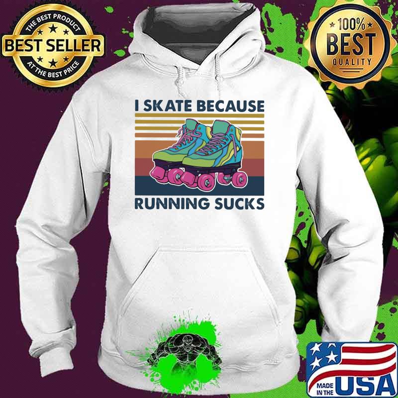 I Skate Because Running Sucks Vintage Shirt Hoodie I Skate Because Running Sucks Vintage Shirt Hoodie