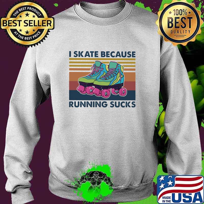 I Skate Because Running Sucks Vintage Shirt Sweater I Skate Because Running Sucks Vintage Shirt Sweater