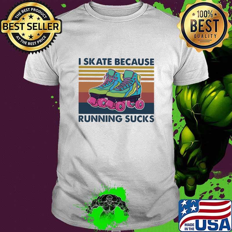 I Skate Because Running Sucks Vintage Shirt I Skate Because Running Sucks Vintage Shirt