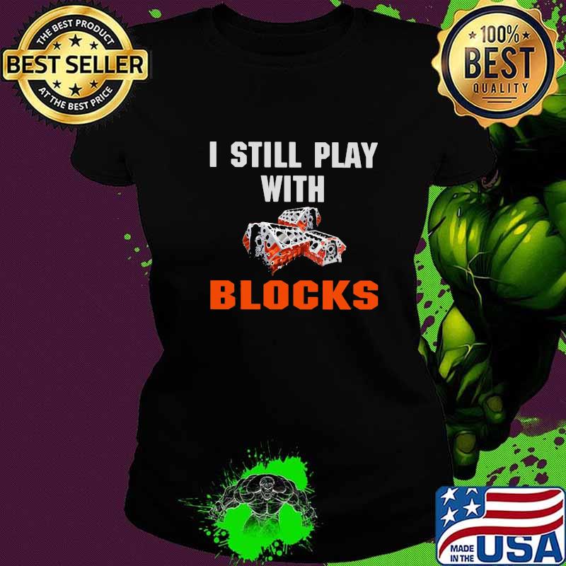 I Still Play With Blocks Shirt Ladies tee I Still Play With Blocks Shirt Ladies tee