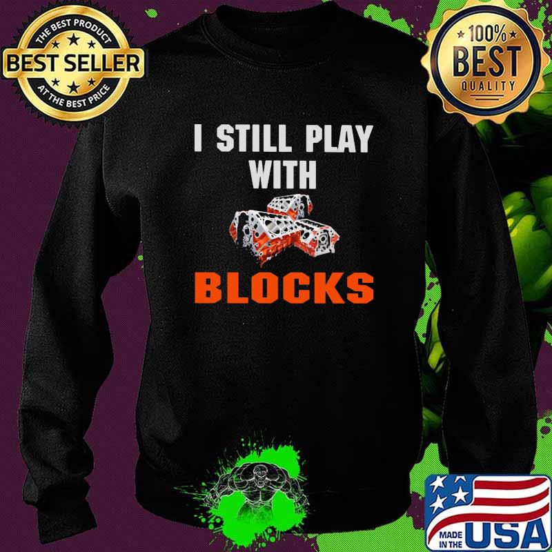 I Still Play With Blocks Shirt Sweater I Still Play With Blocks Shirt Sweater